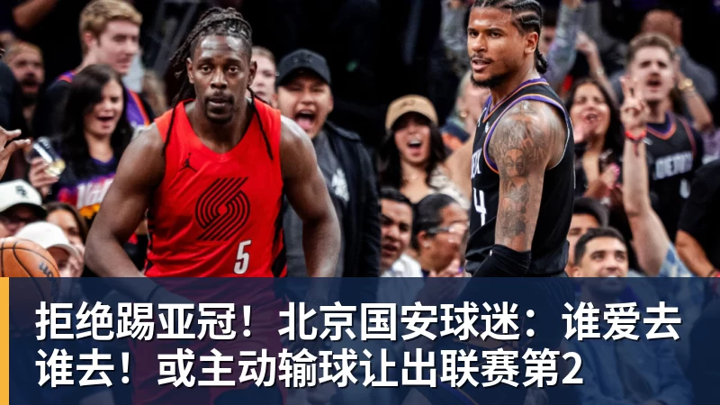 拒绝踢亚冠！北京国安球迷：谁爱去谁去！或主动输球让出联赛第2