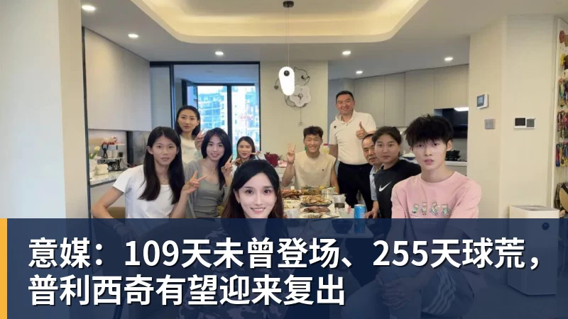 意媒：109天未曾登场、255天球荒，普利西奇有望迎来复出