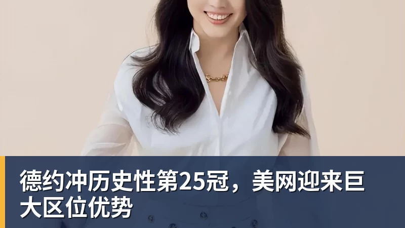德约冲历史性第25冠，美网迎来巨大区位优势