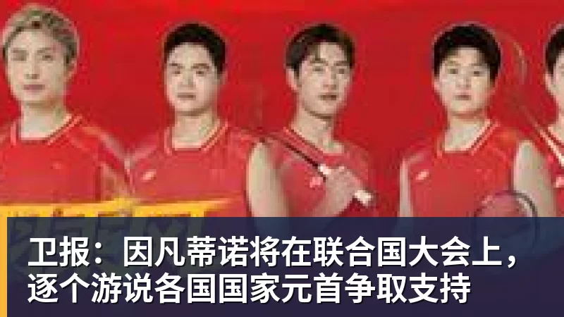 卫报：因凡蒂诺将在联合国大会上，逐个游说各国国家元首争取支持