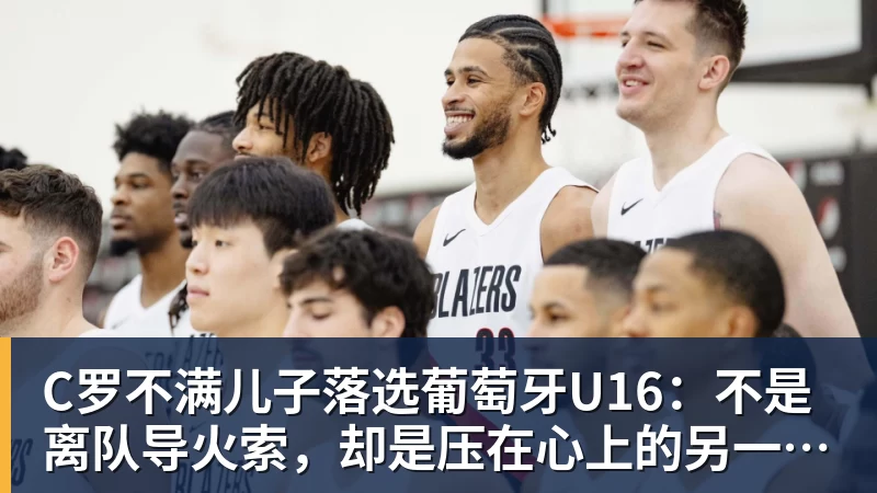 C罗不满儿子落选葡萄牙U16：不是离队导火索，却是压在心上的另一根刺