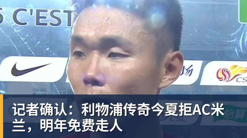 记者确认：利物浦传奇今夏拒AC米兰，明年免费走人