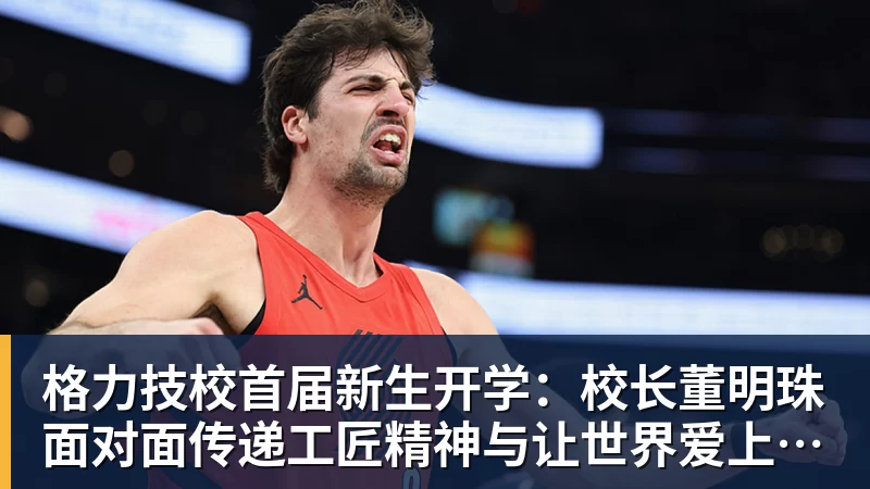格力技校首届新生开学：校长董明珠面对面传递工匠精神与让世界爱上中国造的价值观