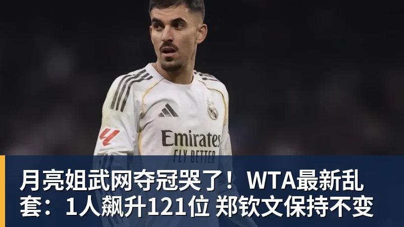 月亮姐武网夺冠哭了！WTA最新乱套：1人飙升121位 郑钦文保持不变